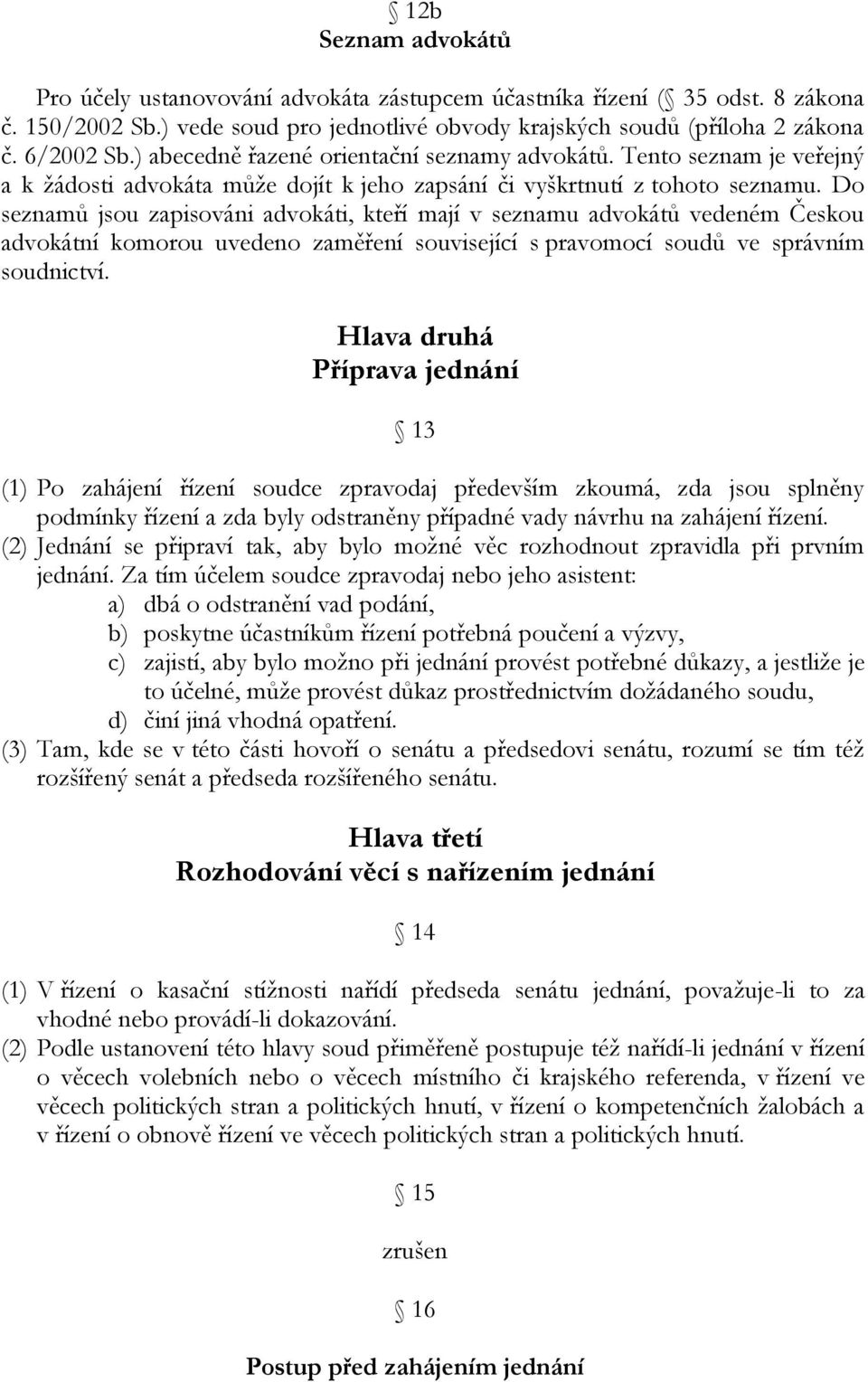 Do seznamů jsou zapisováni advokáti, kteří mají v seznamu advokátů vedeném Českou advokátní komorou uvedeno zaměření související s pravomocí soudů ve správním soudnictví.