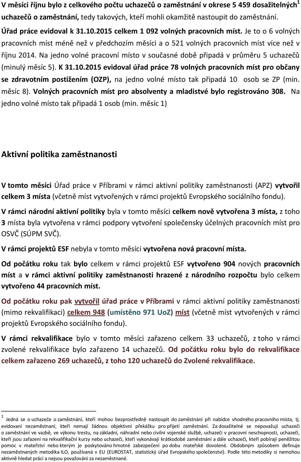 Na jedno volné pracovní místo v současné době připadá v průměru 5 uchazečů (minulý měsíc 5). K 31.10.