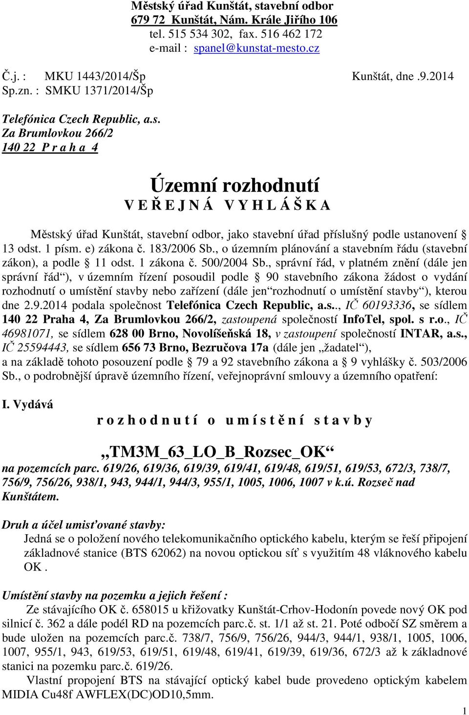 Za Brumlovkou 266/2 140 22 P r a h a 4 Územní rozhodnutí V E Ř E J N Á V Y H L Á Š K A Městský úřad Kunštát, stavební odbor, jako stavební úřad příslušný podle ustanovení 13 odst. 1 písm. e) zákona č.