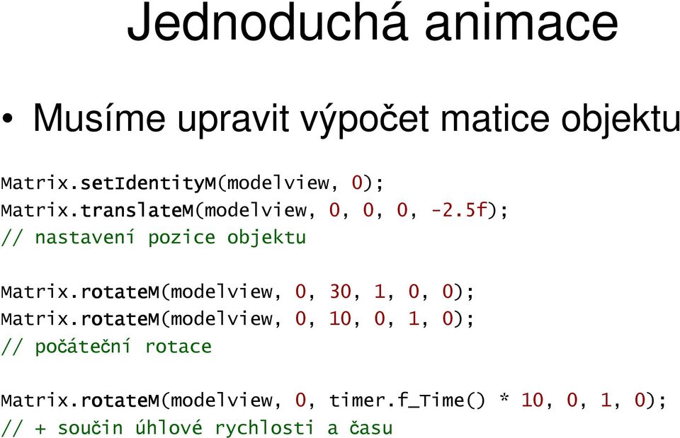 5f); // nastavení pozice objektu Matrix.rotateM rotatem(modelview, 0, 30, 1, 0, 0); Matrix.