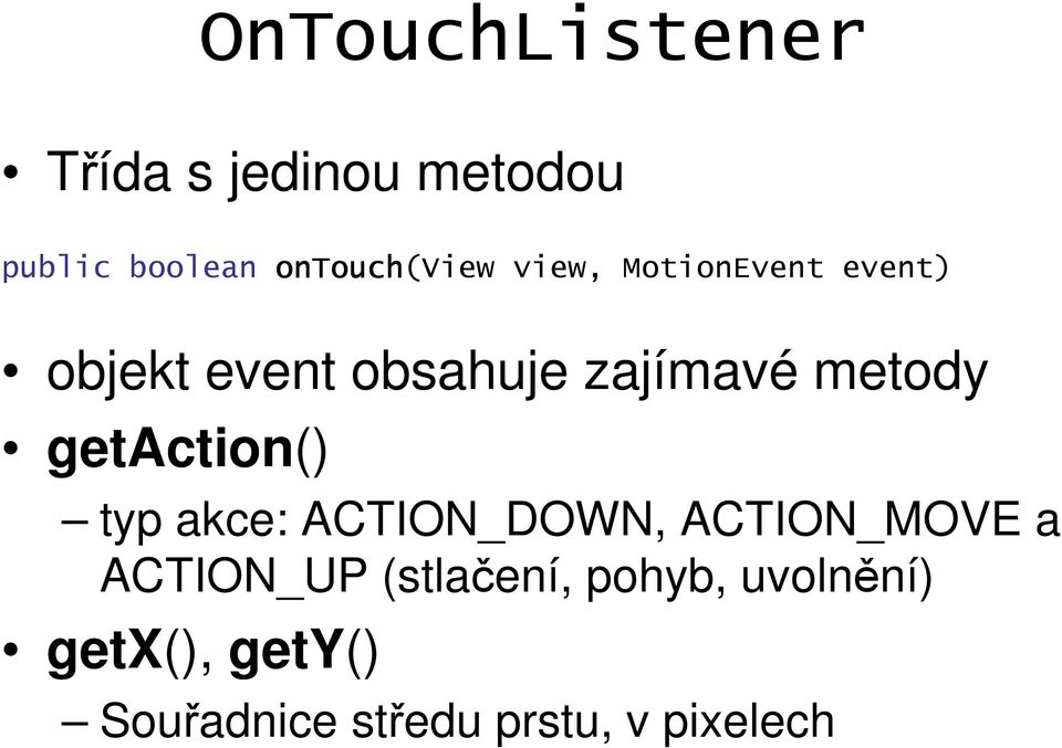 zajímavé metody getaction() typ akce: ACTION_DOWN, ACTION_MOVE a