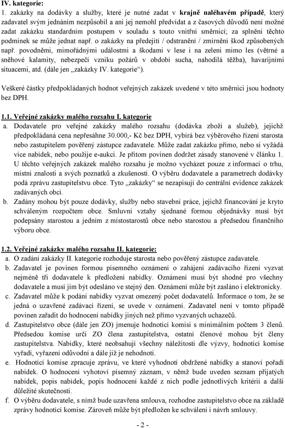 standardním postupem v souladu s touto vnitřní směrnicí; za splnění těchto podmínek se může jednat např. o zakázky na předejití / odstranění / zmírnění škod způsobených např.