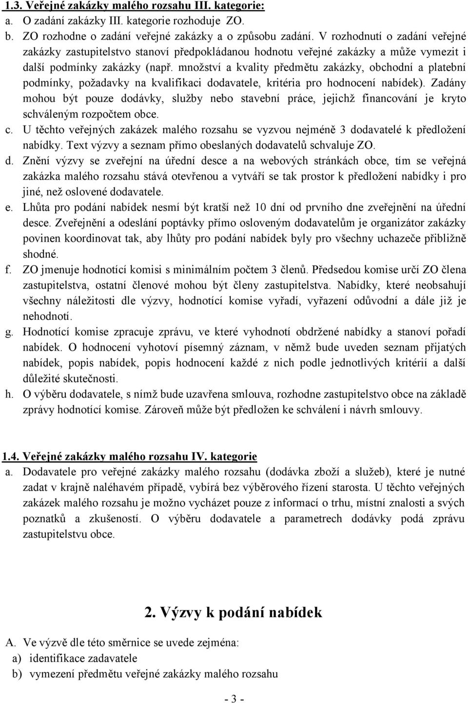 množství a kvality předmětu zakázky, obchodní a platební podmínky, požadavky na kvalifikaci dodavatele, kritéria pro hodnocení nabídek).