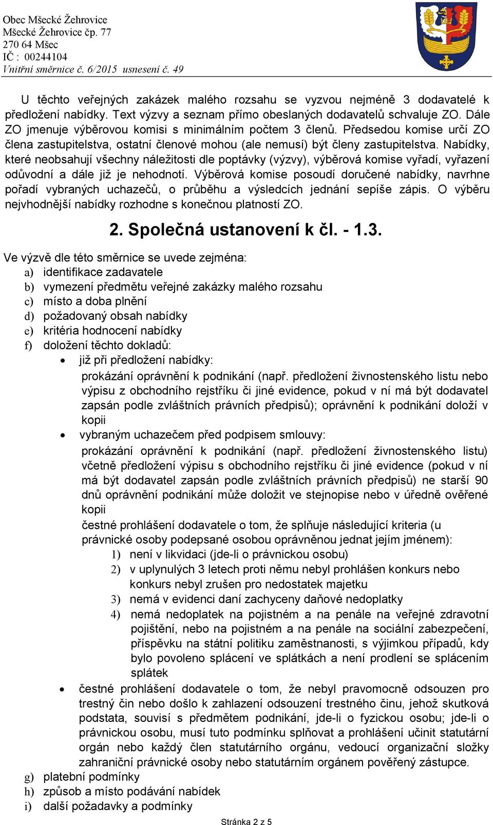 Nabídky, které neobsahují všechny náležitosti dle poptávky (výzvy), výběrová komise vyřadí, vyřazení odůvodní a dále již je nehodnotí.