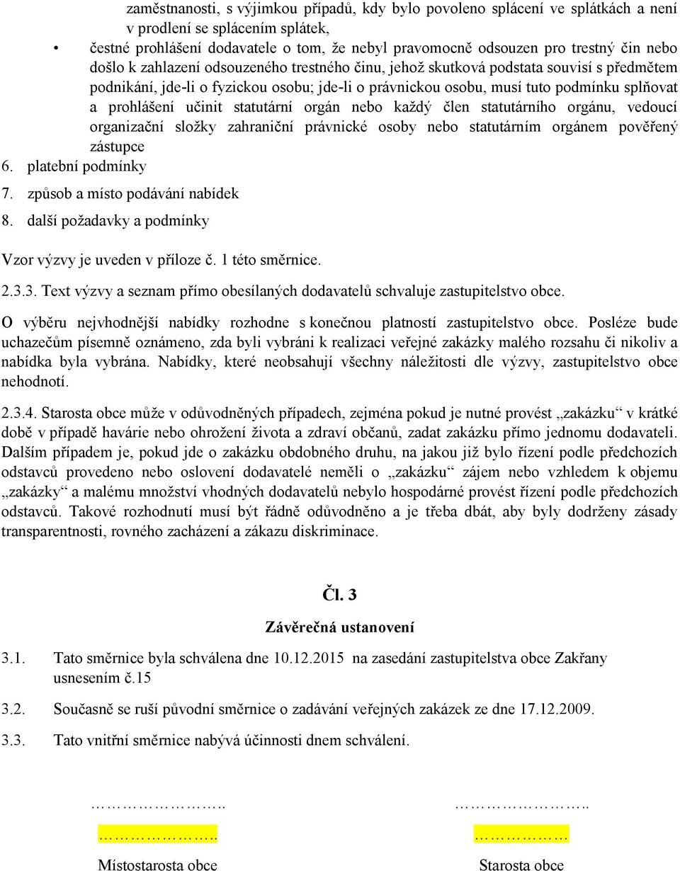 učinit statutární orgán nebo každý člen statutárního orgánu, vedoucí organizační složky zahraniční právnické osoby nebo statutárním orgánem pověřený zástupce 6. platební podmínky 7.