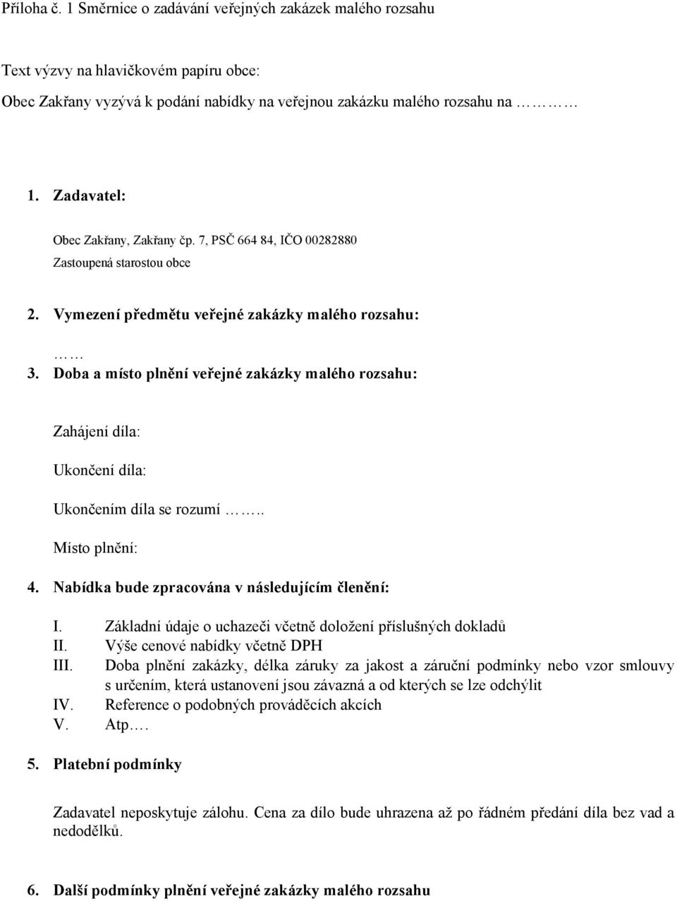 Doba a místo plnění veřejné zakázky malého rozsahu: Zahájení díla: Ukončení díla: Ukončením díla se rozumí.. Místo plnění: 4. Nabídka bude zpracována v následujícím členění: I.