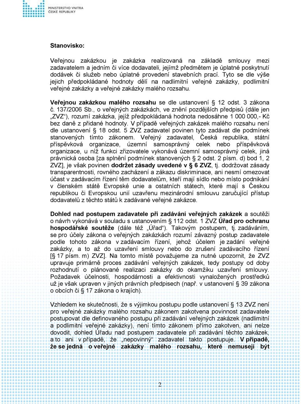 Veřejnou zakázkou malého rozsahu se dle ustanovení 12 odst. 3 zákona č. 137/2006 Sb.