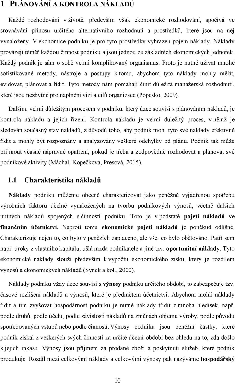 Každý podnik je sám o sobě velmi komplikovaný organismus. Proto je nutné užívat mnohé sofistikované metody, nástroje a postupy k tomu, abychom tyto náklady mohly měřit, evidovat, plánovat a řídit.