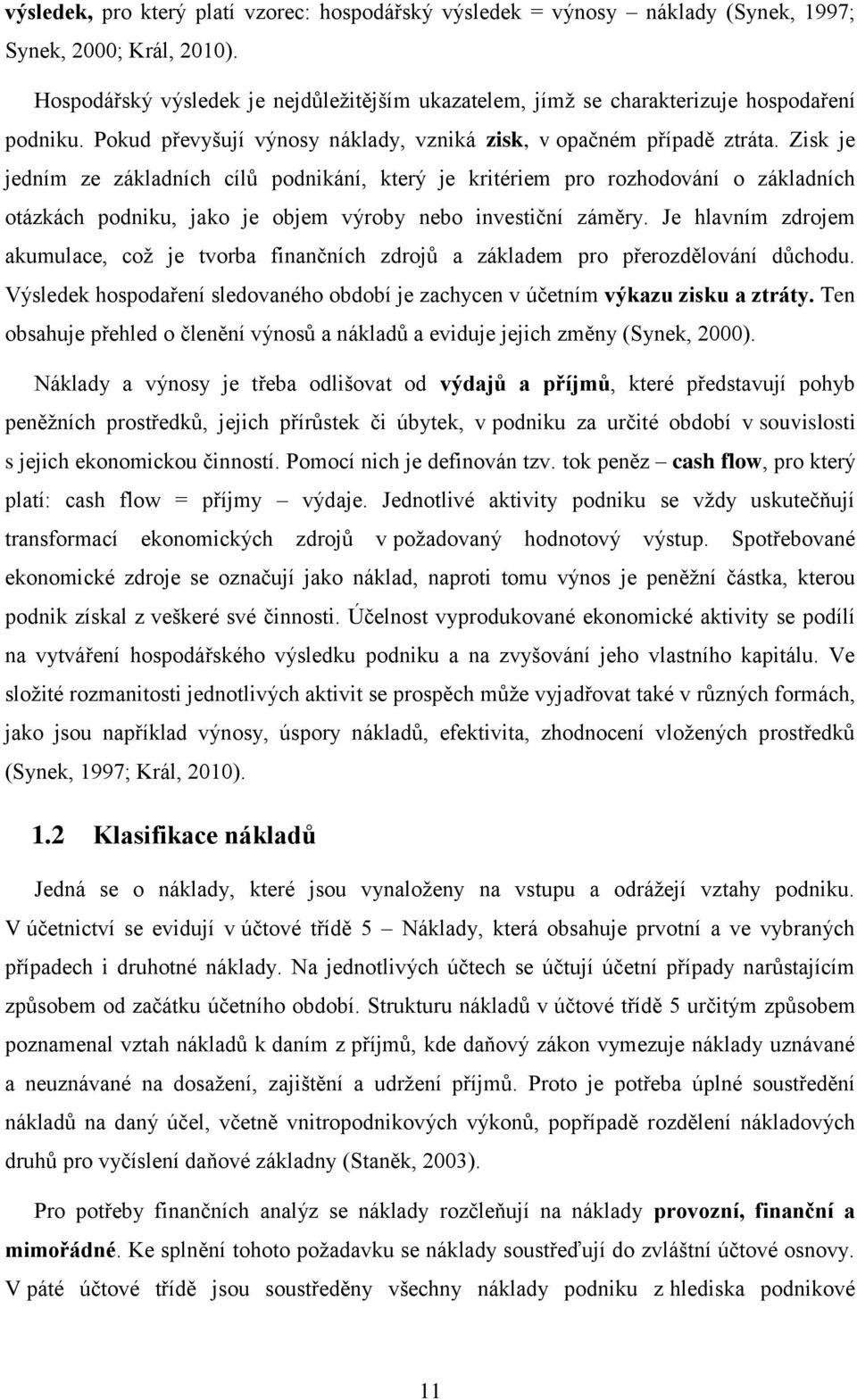 Zisk je jedním ze základních cílů podnikání, který je kritériem pro rozhodování o základních otázkách podniku, jako je objem výroby nebo investiční záměry.