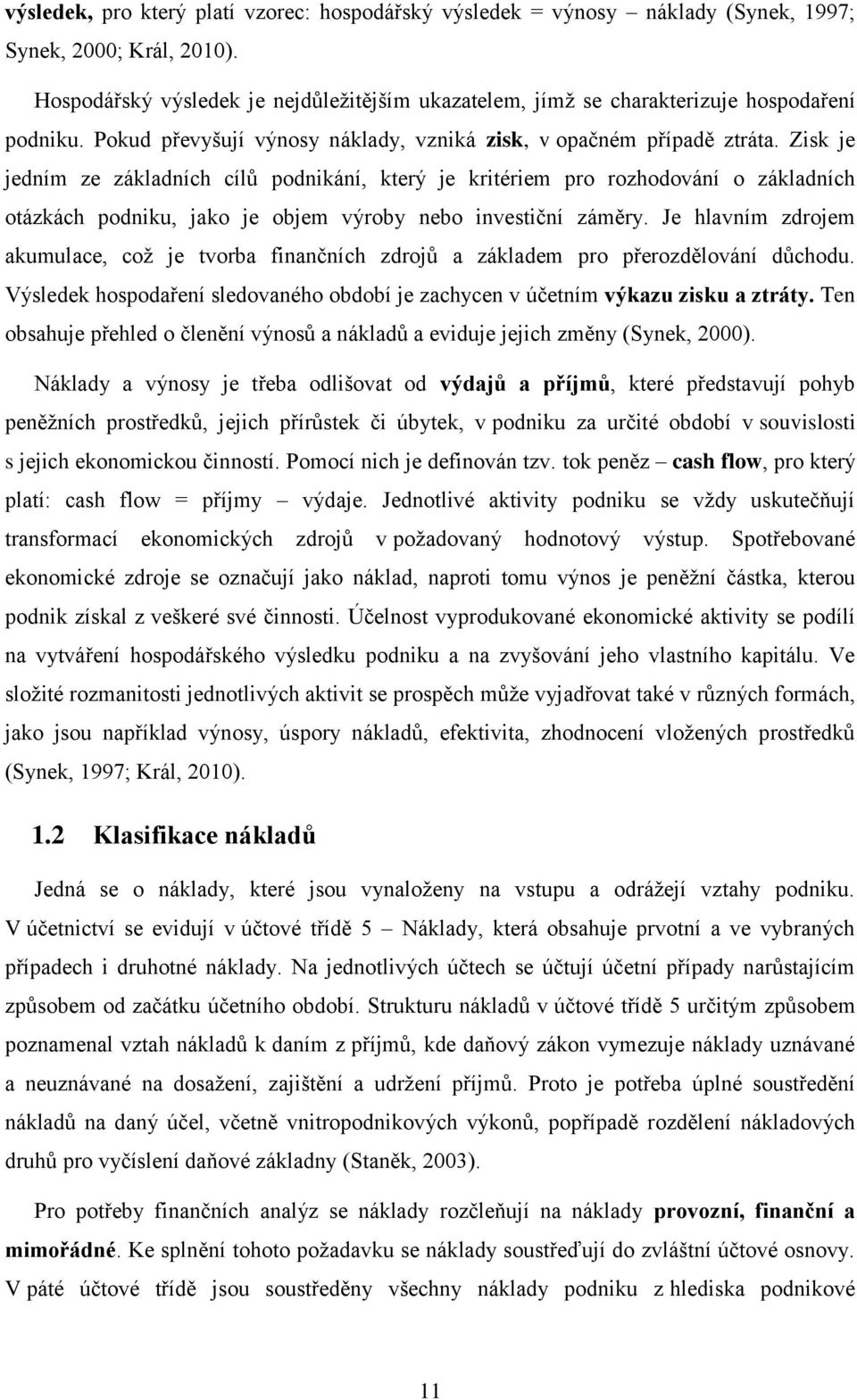 Zisk je jedním ze základních cílů podnikání, který je kritériem pro rozhodování o základních otázkách podniku, jako je objem výroby nebo investiční záměry.