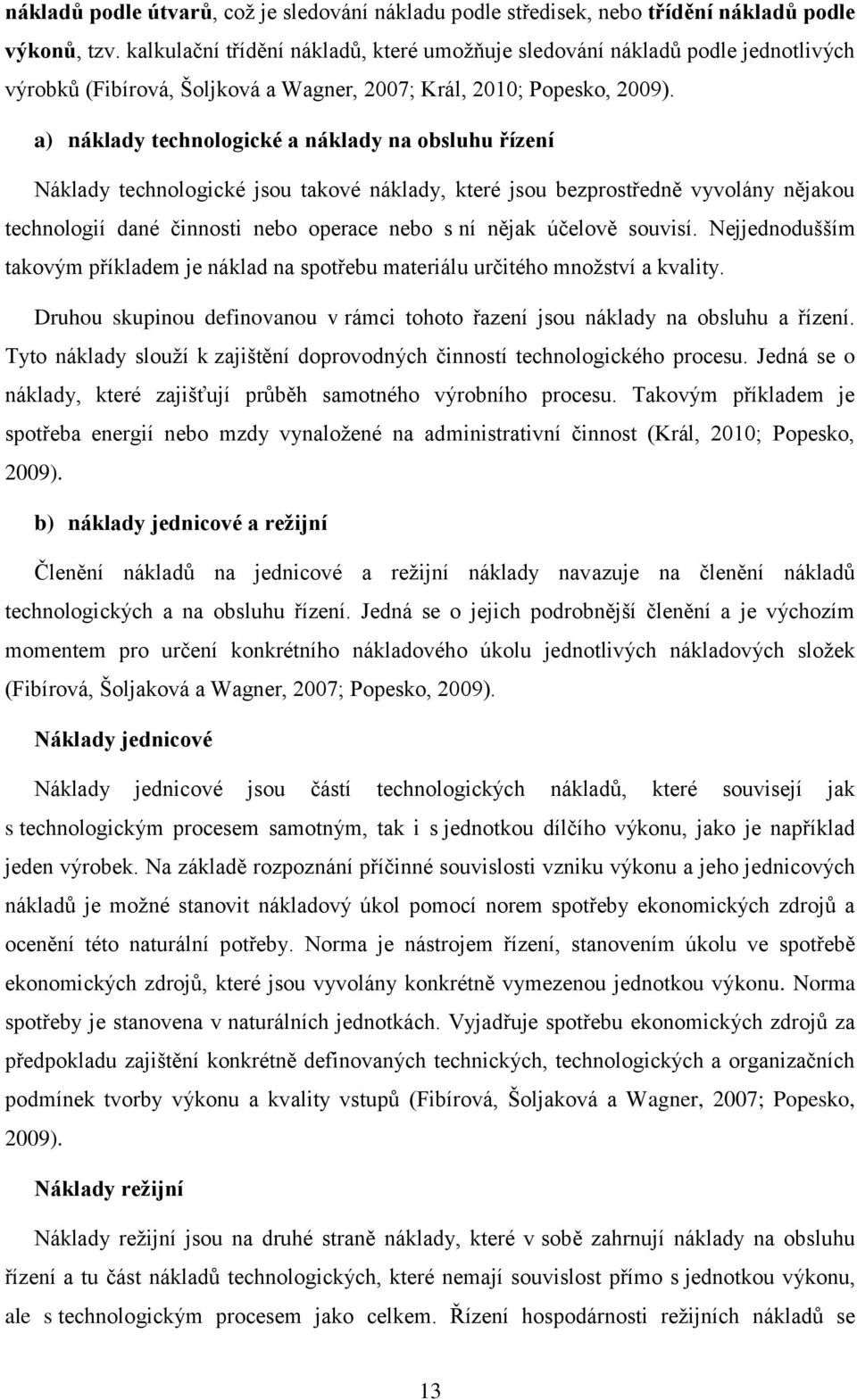 a) náklady technologické a náklady na obsluhu řízení Náklady technologické jsou takové náklady, které jsou bezprostředně vyvolány nějakou technologií dané činnosti nebo operace nebo s ní nějak