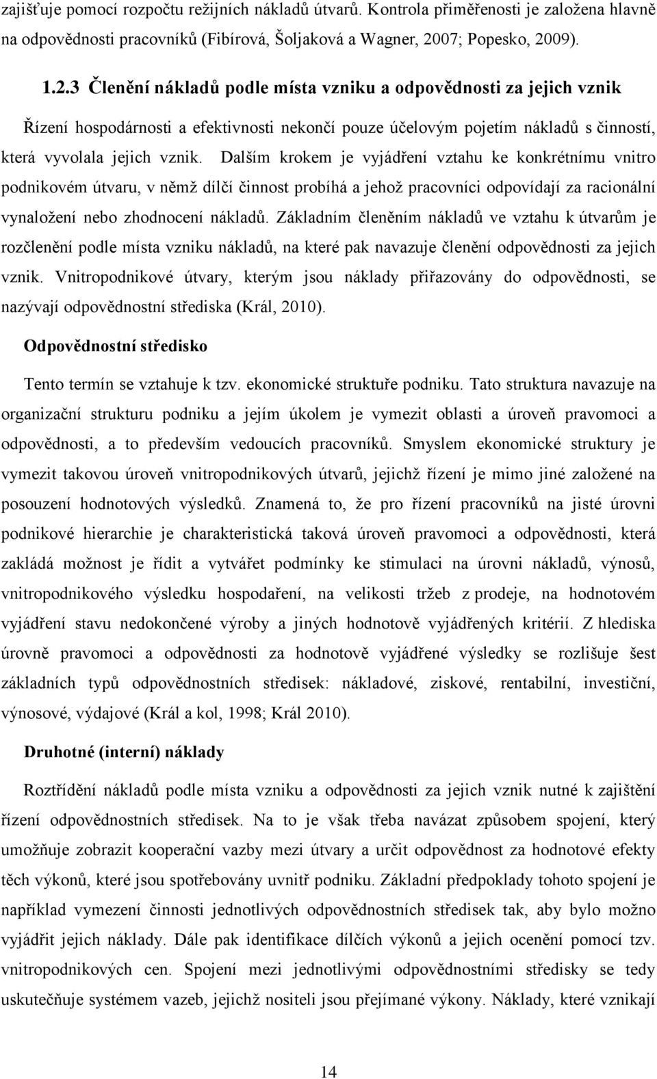 Dalším krokem je vyjádření vztahu ke konkrétnímu vnitro podnikovém útvaru, v němž dílčí činnost probíhá a jehož pracovníci odpovídají za racionální vynaložení nebo zhodnocení nákladů.