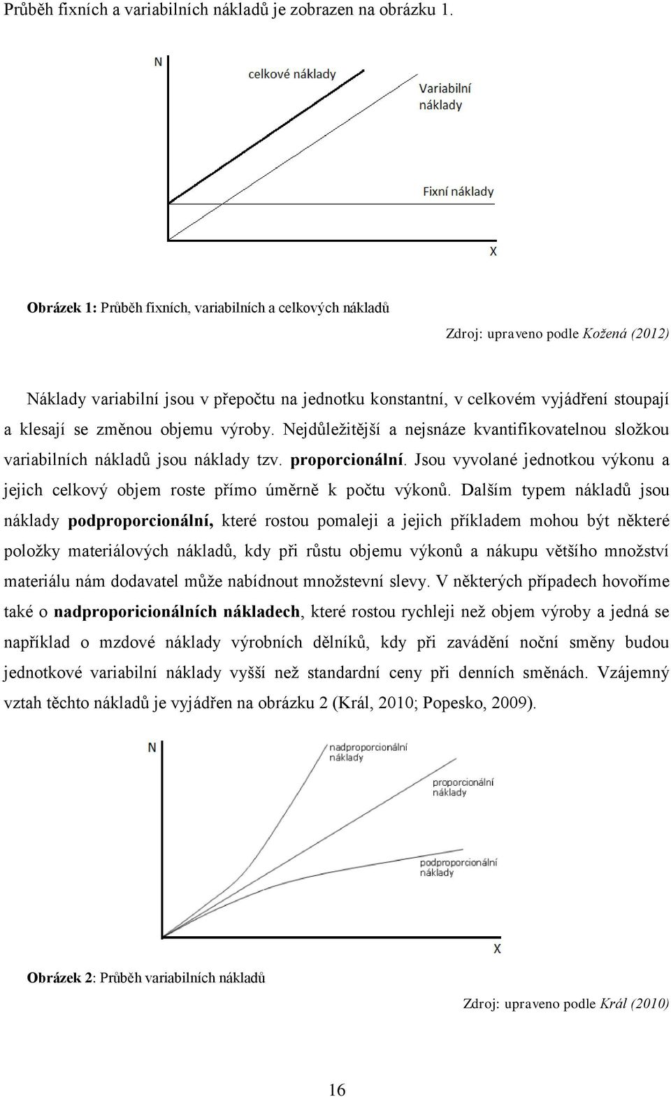 změnou objemu výroby. Nejdůležitější a nejsnáze kvantifikovatelnou složkou variabilních nákladů jsou náklady tzv. proporcionální.