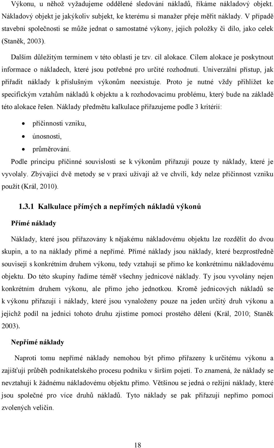 Cílem alokace je poskytnout informace o nákladech, které jsou potřebné pro určité rozhodnutí. Univerzální přístup, jak přiřadit náklady k příslušným výkonům neexistuje.