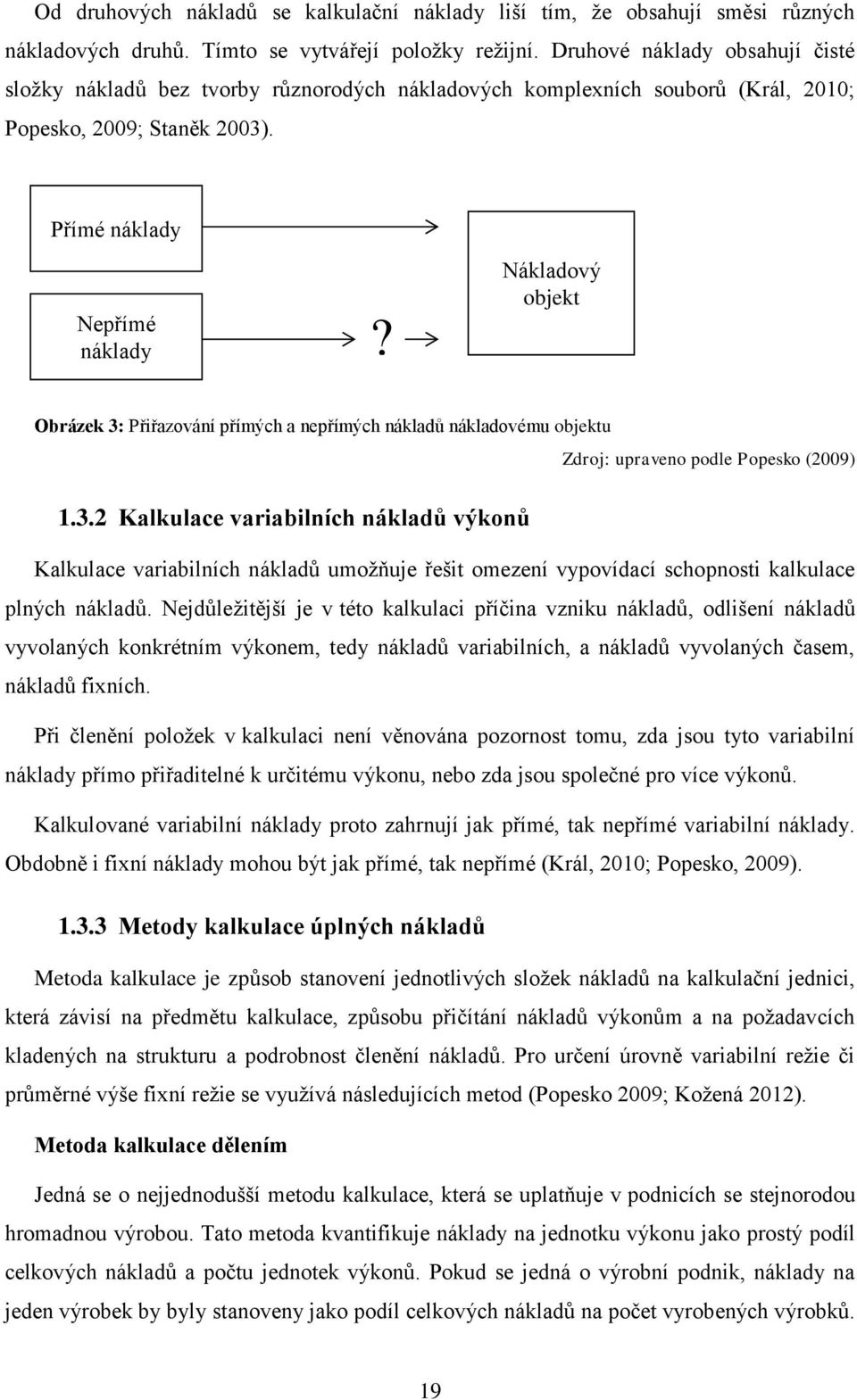 Nákladový objekt Obrázek 3: Přiřazování přímých a nepřímých nákladů nákladovému objektu Zdroj: upraveno podle Popesko (2009) 1.3.2 Kalkulace variabilních nákladů výkonů Kalkulace variabilních nákladů umožňuje řešit omezení vypovídací schopnosti kalkulace plných nákladů.