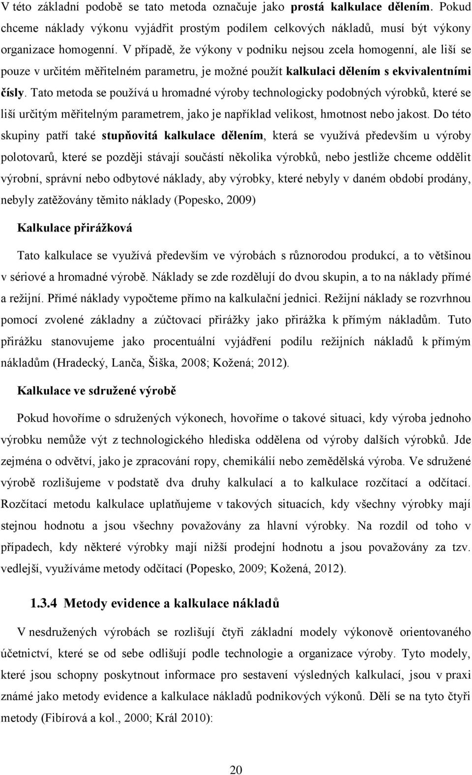 Tato metoda se používá u hromadné výroby technologicky podobných výrobků, které se liší určitým měřitelným parametrem, jako je například velikost, hmotnost nebo jakost.