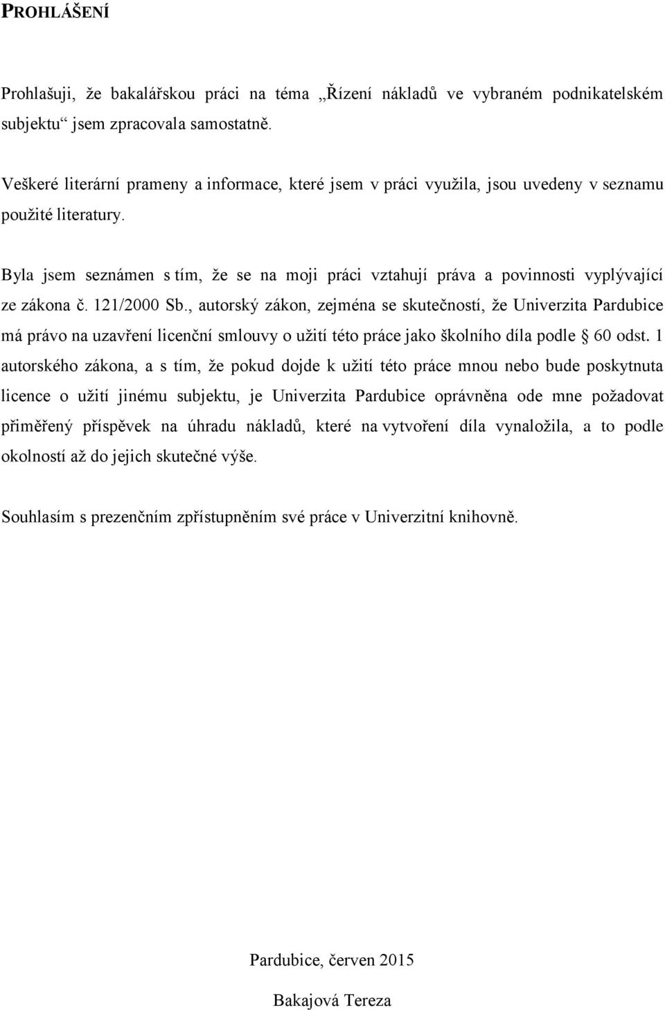 Byla jsem seznámen s tím, že se na moji práci vztahují práva a povinnosti vyplývající ze zákona č. 121/2000 Sb.