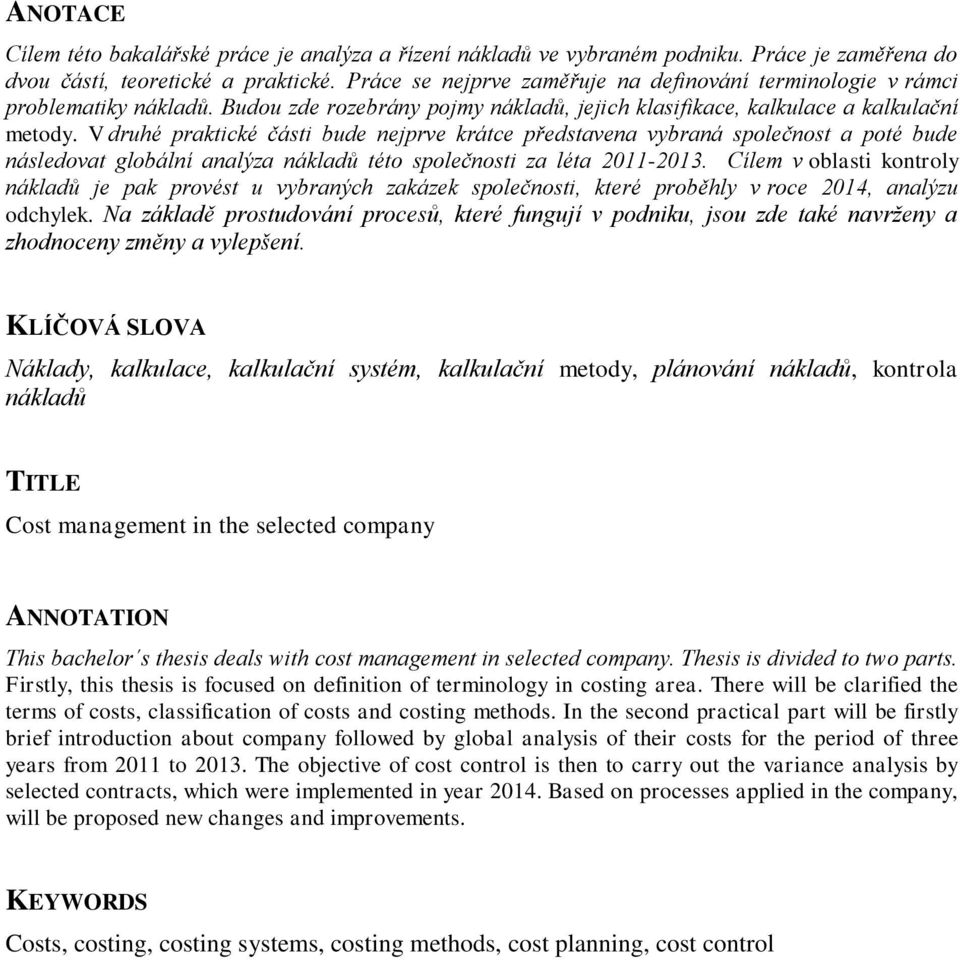 V druhé praktické části bude nejprve krátce představena vybraná společnost a poté bude následovat globální analýza nákladů této společnosti za léta 2011-2013.