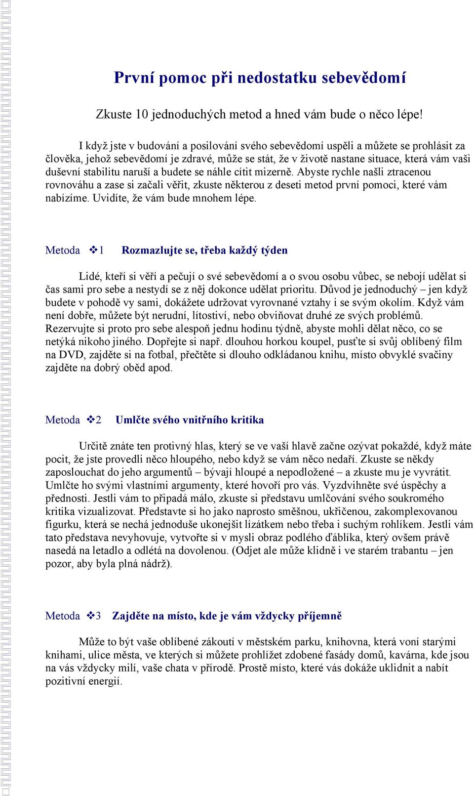 naruší a budete se náhle cítit mizerně. Abyste rychle našli ztracenou rovnováhu a zase si začali věřit, zkuste některou z deseti metod první pomoci, které vám nabízíme.