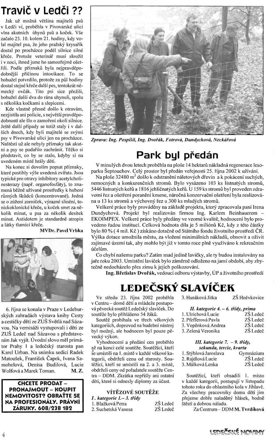 Podle příznaků byla nejpravděpodobnější příčinou intoxikace. To se bohužel potvrdilo, protože za půl hodiny dostal stejné křeče další pes, tentokrát německý ovčák.