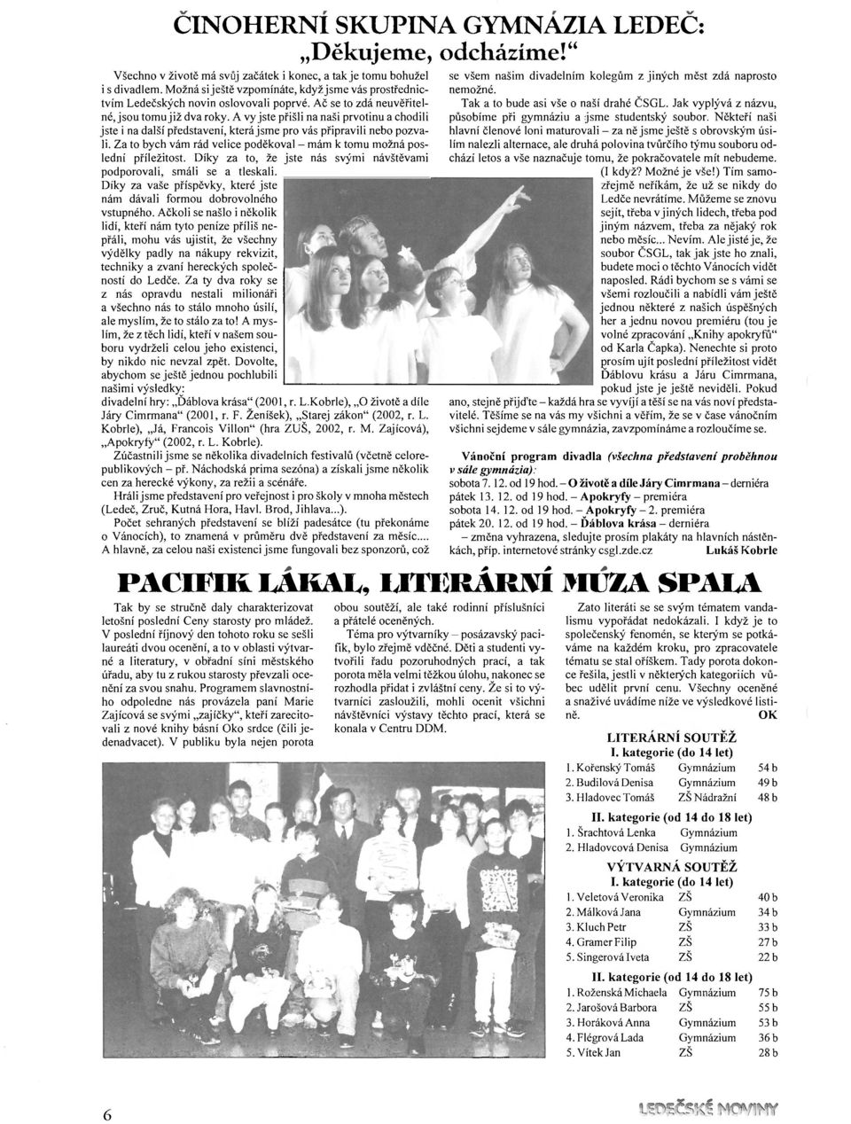 A vy jste přišli na naši prvotinu a chodili jste i na další představení, která jsme pro vás připravili nebo pozvali. Za to bych vám rád velice poděkoval - mám k tomu možná poslední příležitost.