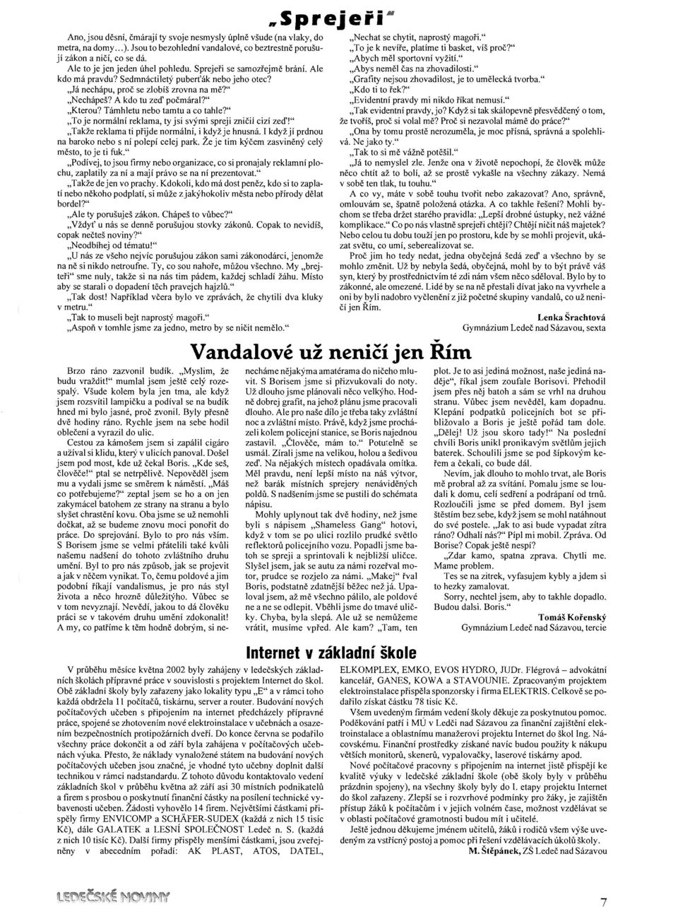 Támhletu nebo tamtu a co tahle?" To je normální reklama, ty jsi svými spreji zničil cizí zeď!" Takže reklama ti přijde normální, i když je hnusná.