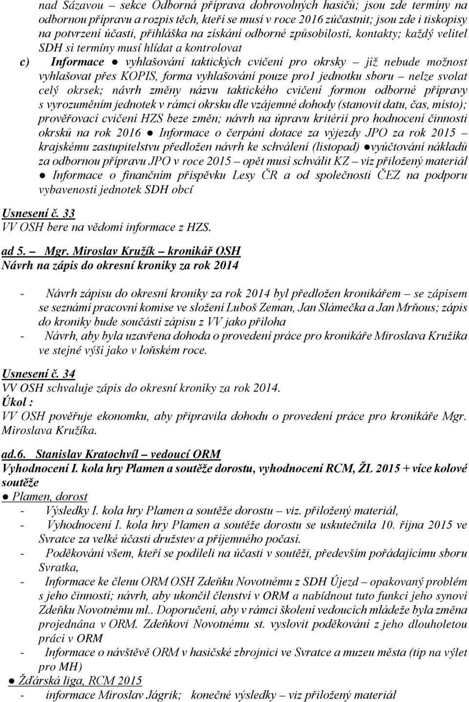 forma vyhlašování pouze pro1 jednotku sboru nelze svolat celý okrsek; návrh změny názvu taktického cvičení formou odborné přípravy s vyrozuměním jednotek v rámci okrsku dle vzájemné dohody (stanovit