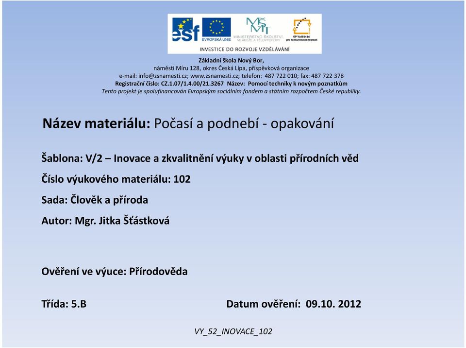 3267 Název: Pomocí techniky k novým poznatkům Tento projekt je spolufinancován Evropským sociálním fondem a státním rozpočtem České republiky.