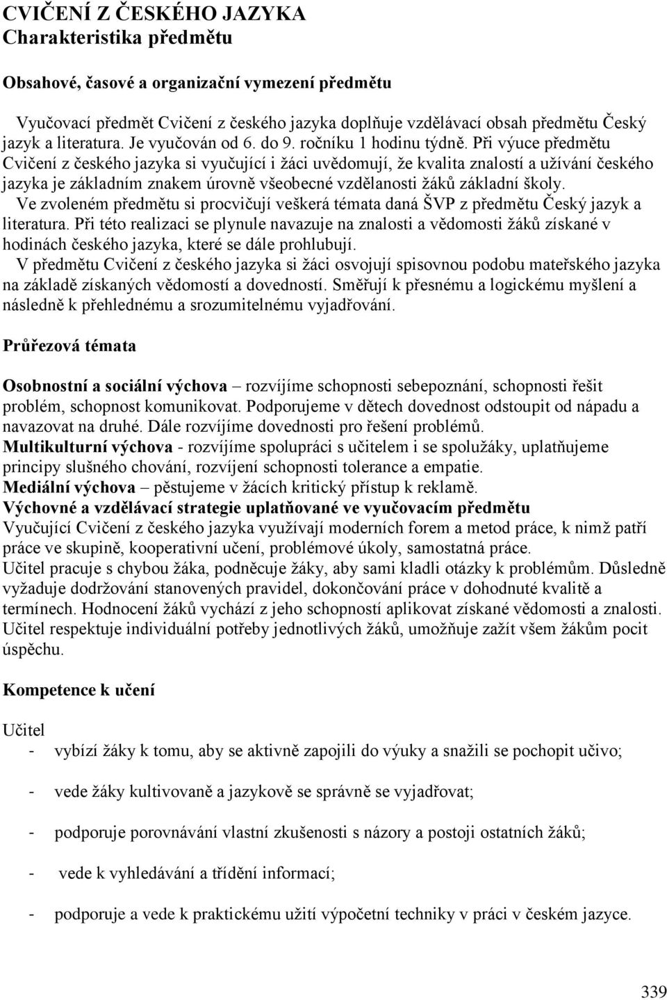 Při výuce předmětu Cvičení z českého jazyka si vyučující i žáci uvědomují, že kvalita znalostí a užívání českého jazyka je základním znakem úrovně všeobecné vzdělanosti žáků základní školy.