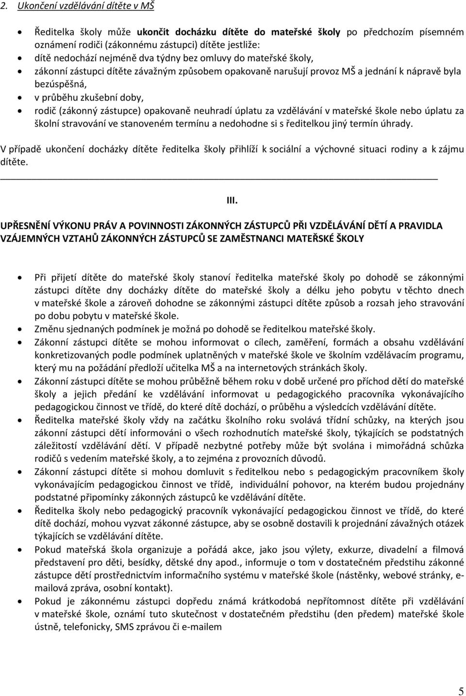 opakovaně neuhradí úplatu za vzdělávání v mateřské škole nebo úplatu za školní stravování ve stanoveném termínu a nedohodne si s ředitelkou jiný termín úhrady.