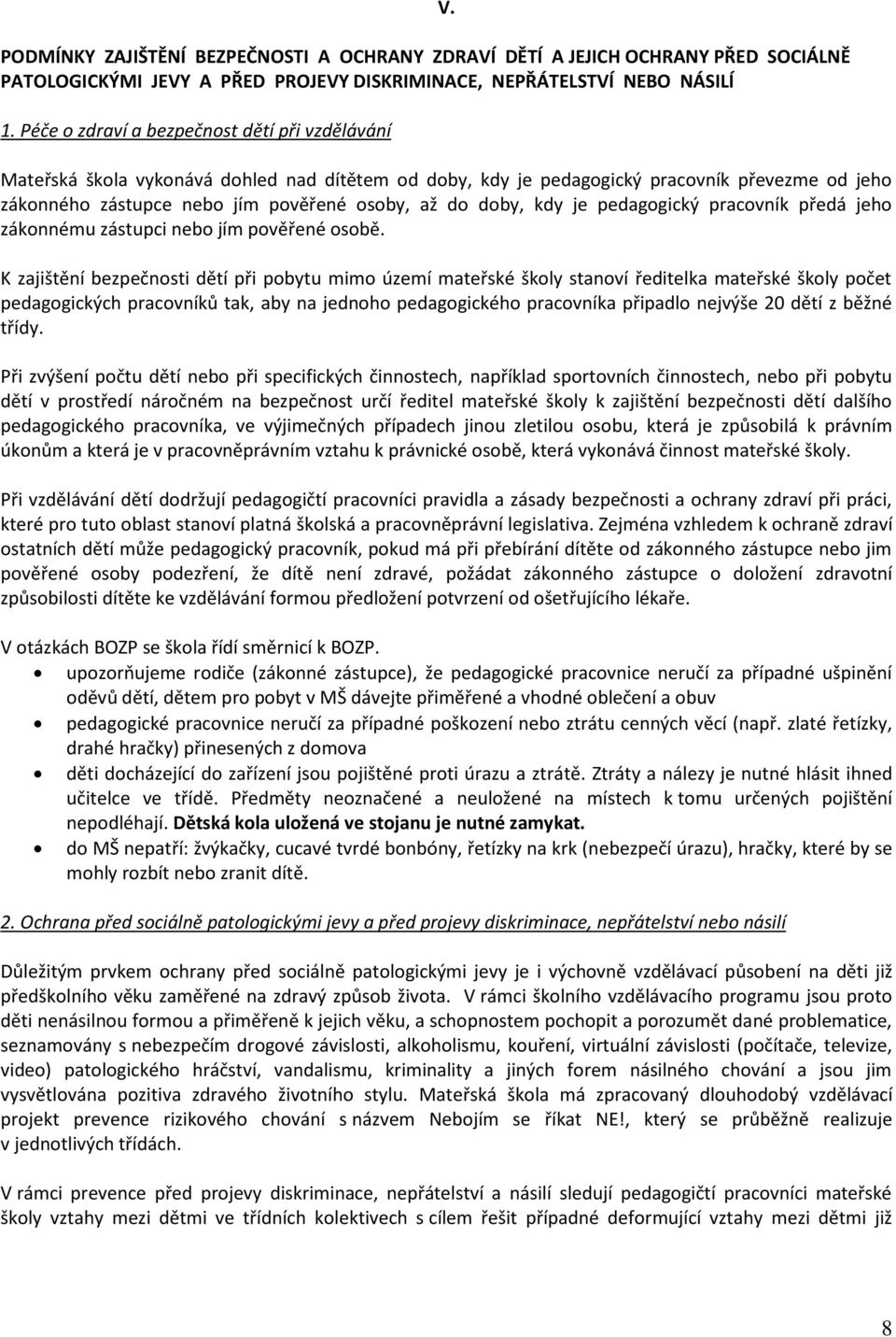 Mateřská škola vykonává dohled nad dítětem od doby, kdy je pedagogický pracovník převezme od jeho zákonného zástupce nebo jím pověřené osoby, až do doby, kdy je pedagogický pracovník předá jeho