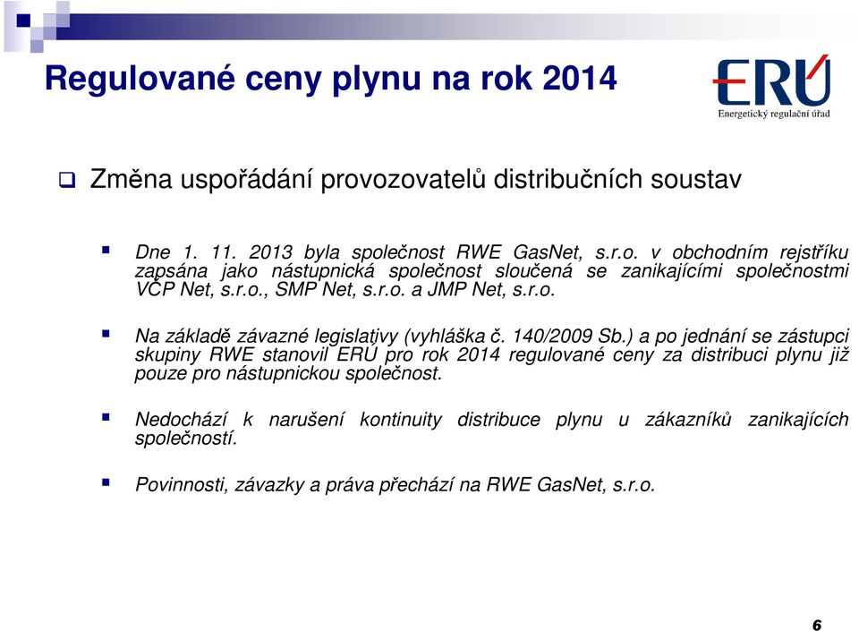) a po jednání se zástupci skupiny RWE stanovil ERÚ pro rok 2014 regulované ceny za distribuci plynu již pouze pro nástupnickou společnost.