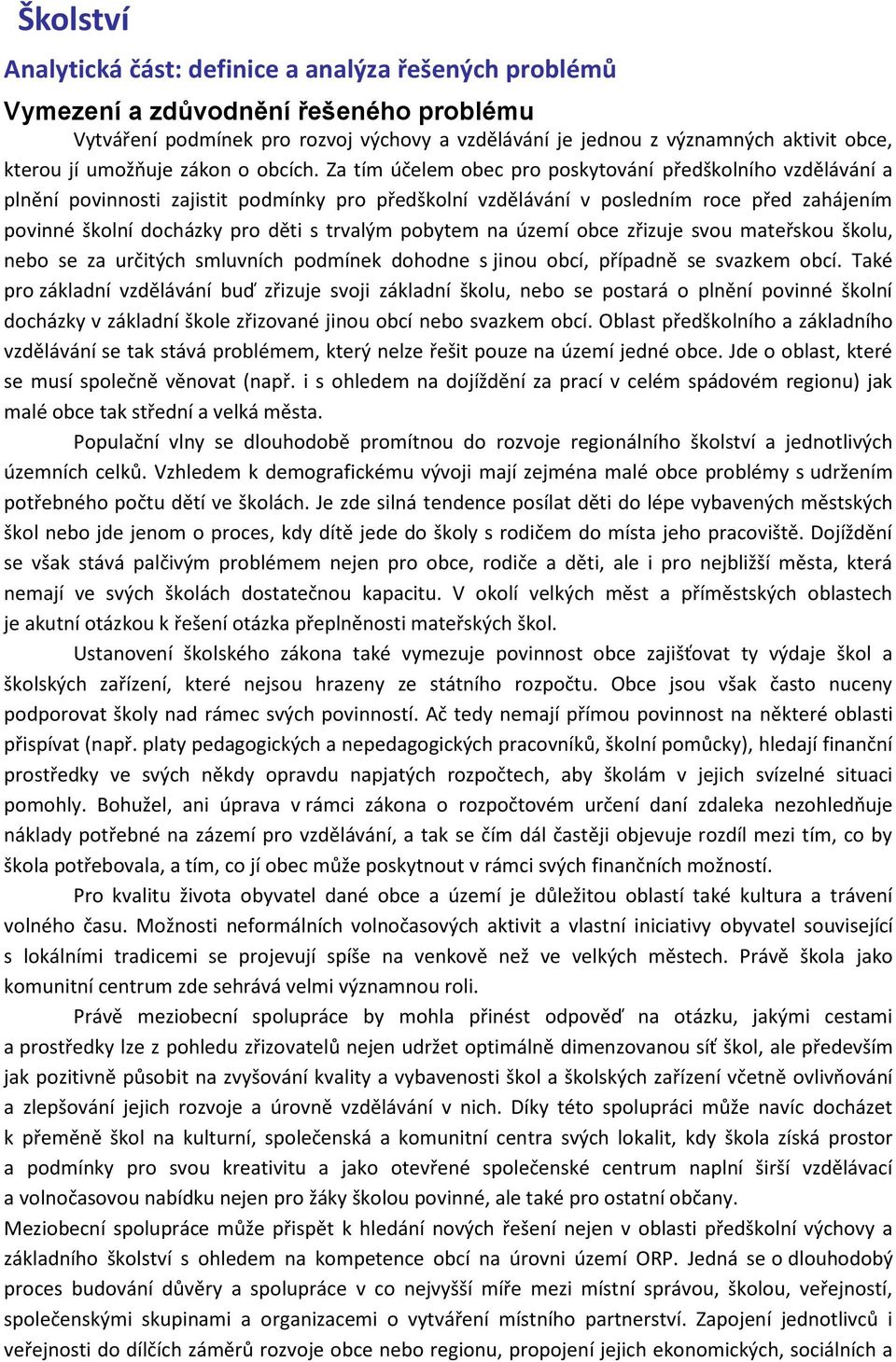 Za tím účelem obec pro poskytování předškolního vzdělávání a plnění povinnosti zajistit podmínky pro předškolní vzdělávání v posledním roce před zahájením povinné školní docházky pro děti s trvalým