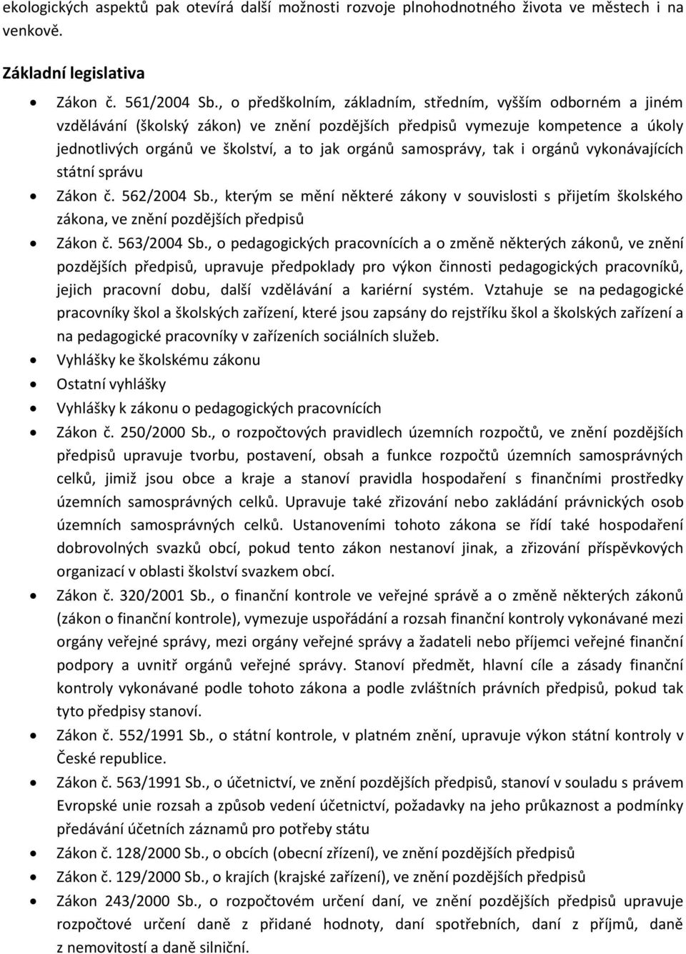 samosprávy, tak i orgánů vykonávajících státní správu Zákon č. 562/2004 Sb., kterým se mění některé zákony v souvislosti s přijetím školského zákona, ve znění pozdějších předpisů Zákon č. 563/2004 Sb.