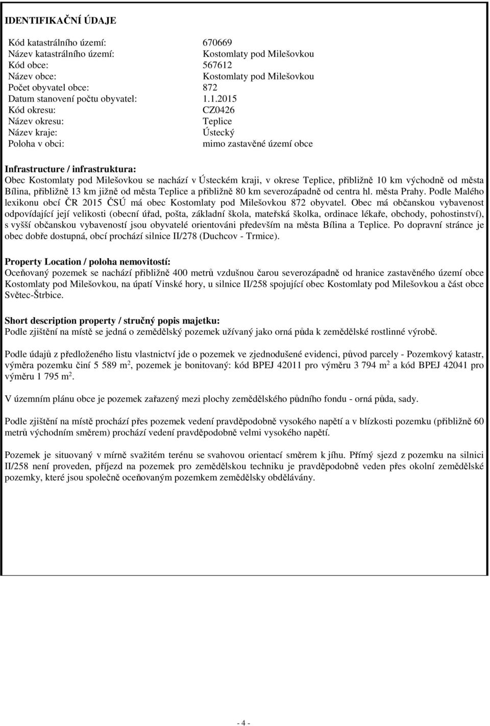 1.2015 Kód okresu: CZ0426 Název okresu: Teplice Název kraje: Ústecký Poloha v obci: mimo zastavěné území obce Infrastructure / infrastruktura: Obec Kostomlaty pod Milešovkou se nachází v Ústeckém
