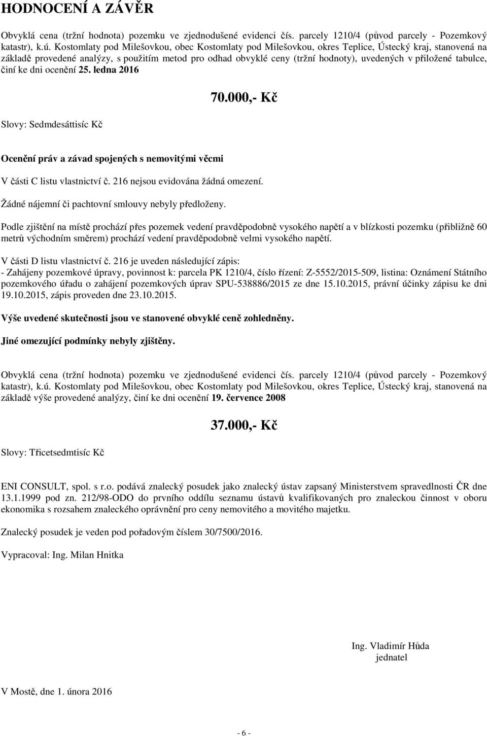 přiložené tabulce, činí ke dni ocenění 25. ledna 2016 Slovy: Sedmdesáttisíc Kč 70.000,- Kč Ocenění práv a závad spojených s nemovitými věcmi V části C listu vlastnictví č.