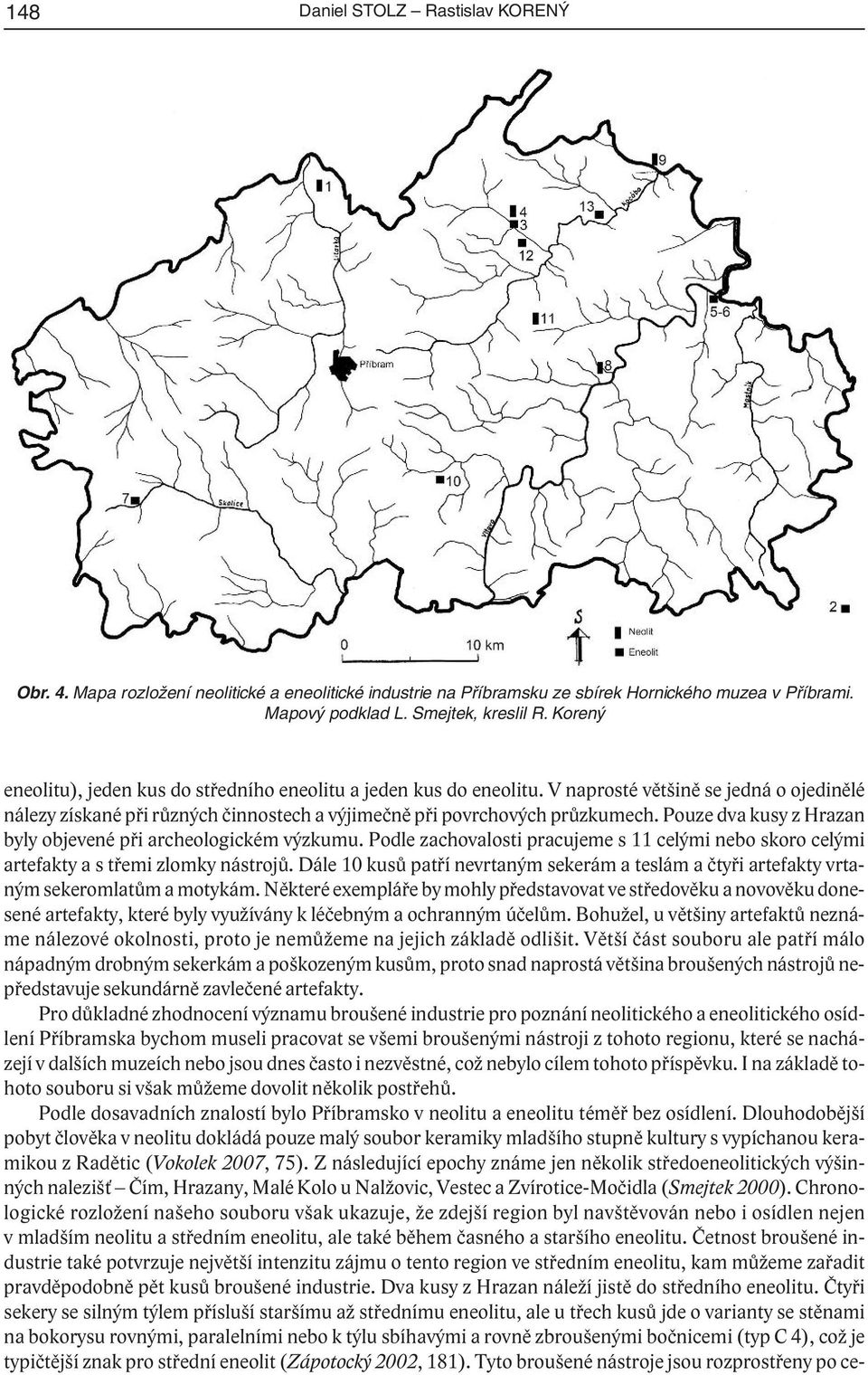 Pouze dva kusy z Hrazan byly objevené při archeologickém výzkumu. Podle zachovalosti pracujeme s 11 celými nebo skoro celými artefakty a s třemi zlomky nástrojů.