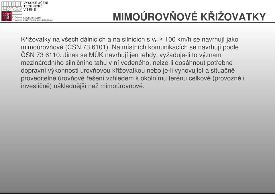 Jinak se MÚK navrhují jen tehdy, vyžaduje-li to význam mezinárodního silničního tahu v ní vedeného, nelze-li dosáhnout