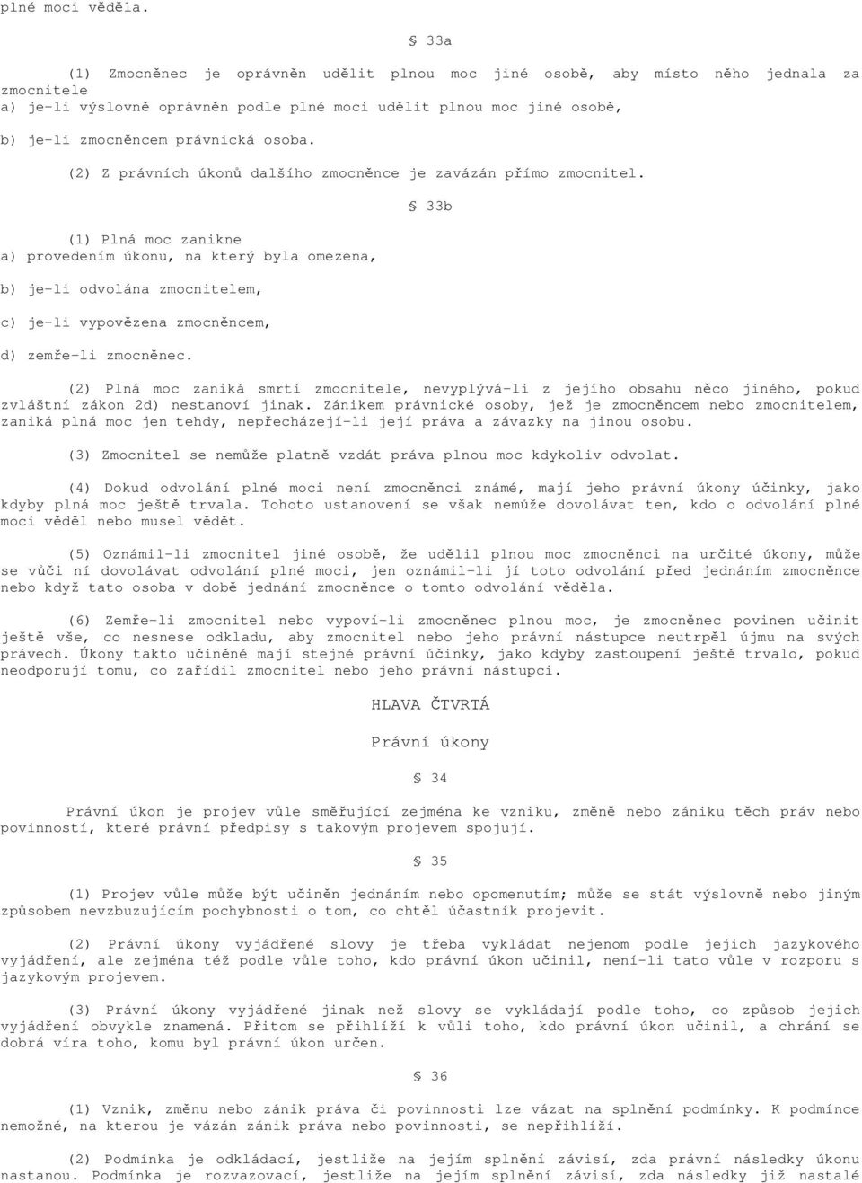 osoba. (2) Z právních úkonů dalšího zmocněnce je zavázán přímo zmocnitel.