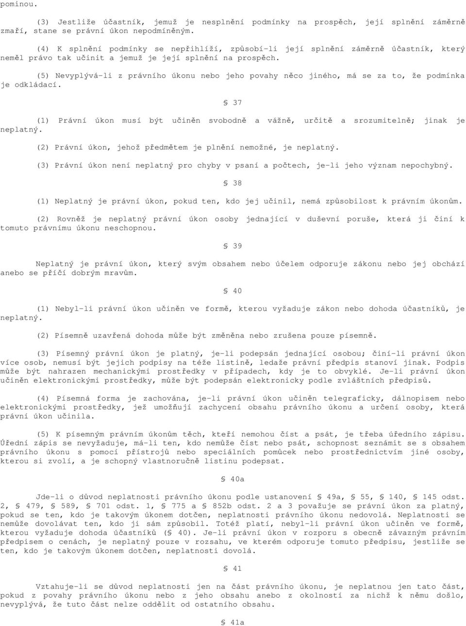 (5) Nevyplývá-li z právního úkonu nebo jeho povahy něco jiného, má se za to, že podmínka je odkládací. 37 (1) Právní úkon musí být učiněn svobodně a vážně, určitě a srozumitelně; jinak je neplatný.