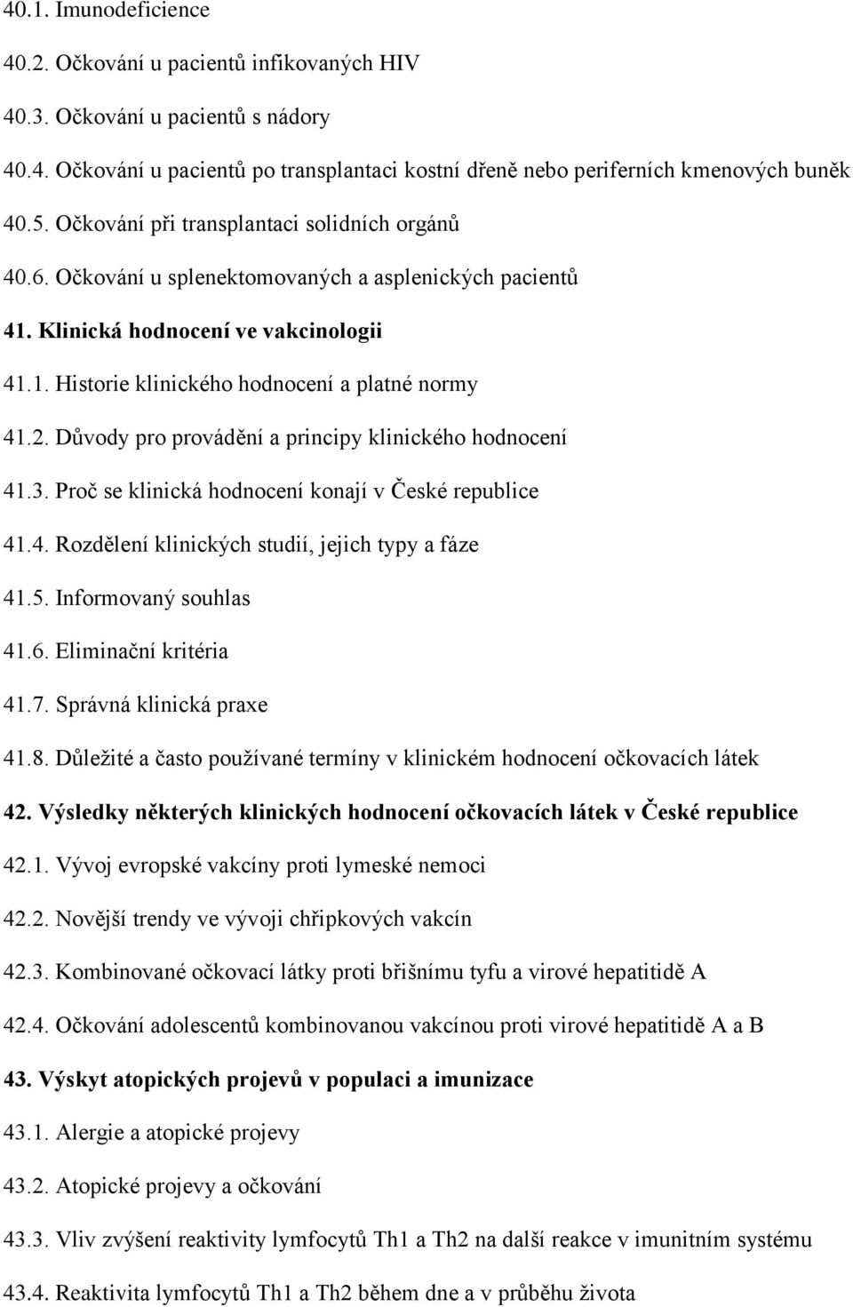 Důvody pro provádění a principy klinického hodnocení 41.3. Proč se klinická hodnocení konají v České republice 41.4. Rozdělení klinických studií, jejich typy a fáze 41.5. Informovaný souhlas 41.6.