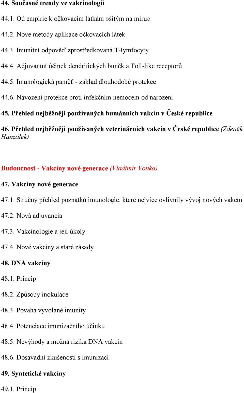 Přehled nejběžněji používaných veterinárních vakcín v České republice (Zdeněk Hanzálek) Budoucnost - Vakcíny nové generace (Vladimír Vonka) 47. Vakcíny nové generace 47.1.
