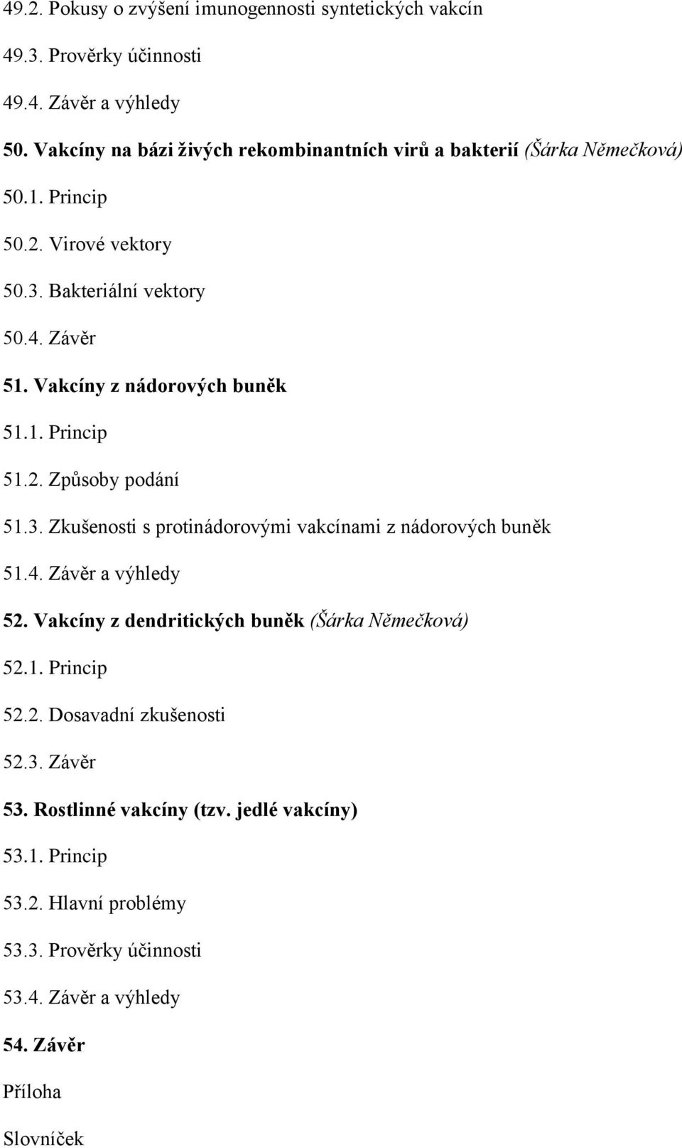 Vakcíny z nádorových buněk 51.1. Princip 51.2. Způsoby podání 51.3. Zkušenosti s protinádorovými vakcínami z nádorových buněk 51.4. Závěr a výhledy 52.
