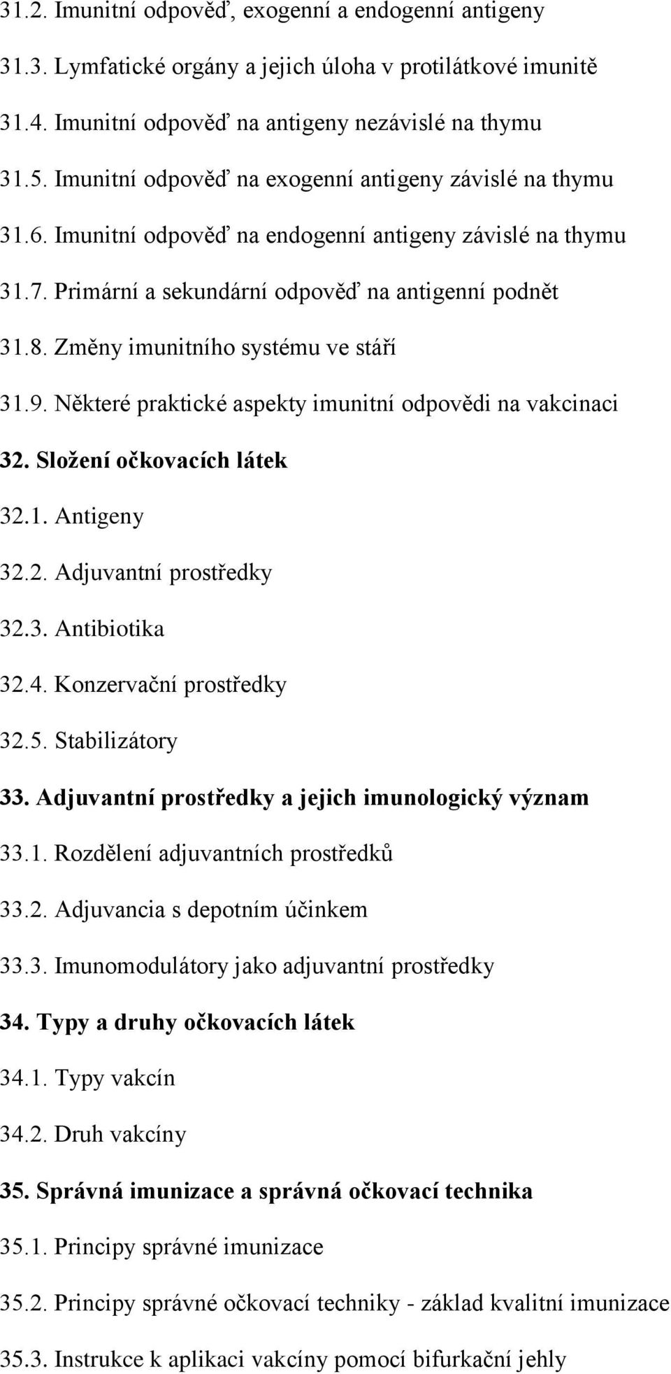 Změny imunitního systému ve stáří 31.9. Některé praktické aspekty imunitní odpovědi na vakcinaci 32. Složení očkovacích látek 32.1. Antigeny 32.2. Adjuvantní prostředky 32.3. Antibiotika 32.4.
