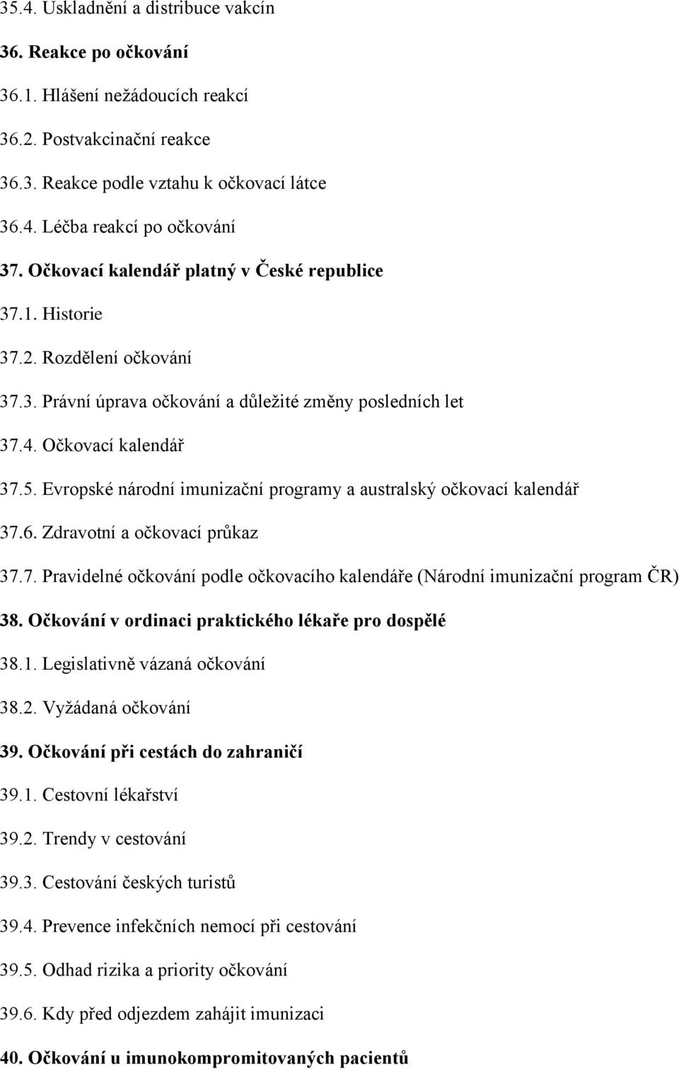Evropské národní imunizační programy a australský očkovací kalendář 37.6. Zdravotní a očkovací průkaz 37.7. Pravidelné očkování podle očkovacího kalendáře (Národní imunizační program ČR) 38.