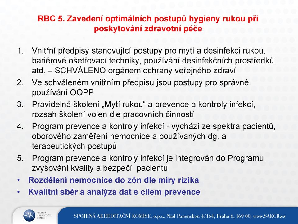 Ve schváleném vnitřním předpisu jsou postupy pro správné používání OOPP 3. Pravidelná školení Mytí rukou a prevence a kontroly infekcí, rozsah školení volen dle pracovních činností 4.