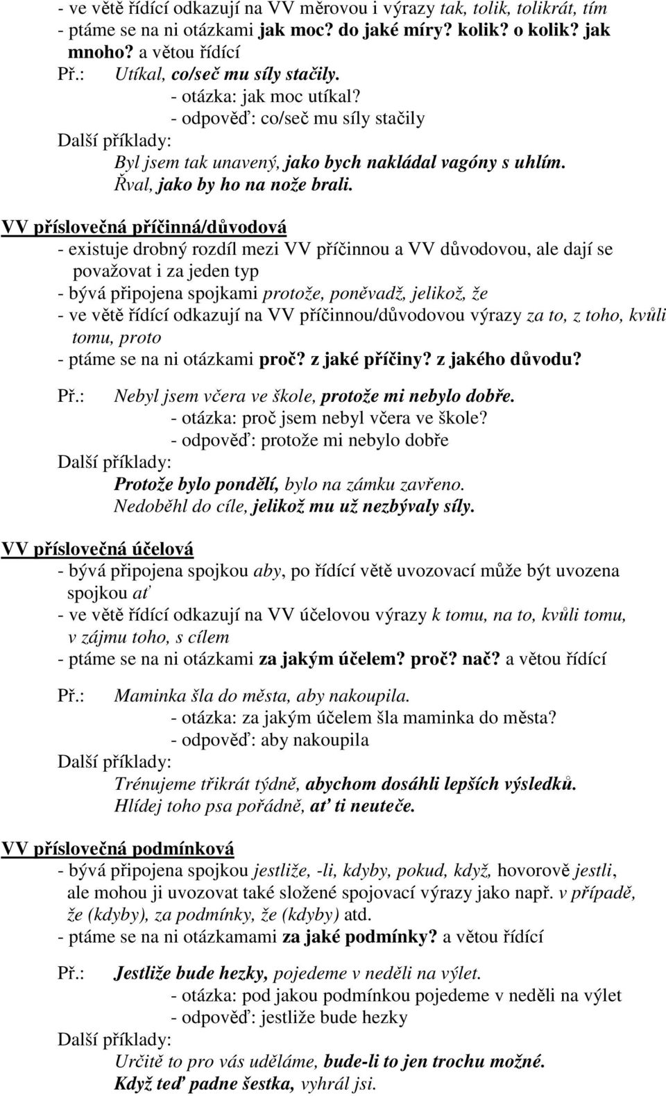 VV příslovečná příčinná/důvodová - existuje drobný rozdíl mezi VV příčinnou a VV důvodovou, ale dají se považovat i za jeden typ - bývá připojena spojkami protože, poněvadž, jelikož, že - ve větě