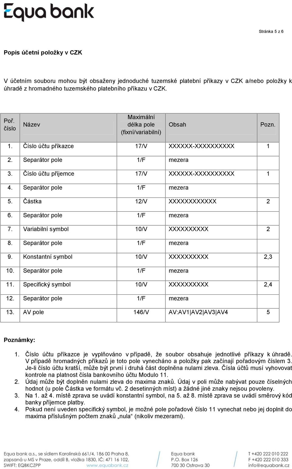 Separátor pole 1/F mezera 7. Variabilní symbol 10/V XXXXXXXXXX 2 8. Separátor pole 1/F mezera 9. Konstantní symbol 10/V XXXXXXXXXX 2,3 10. Separátor pole 1/F mezera 11.