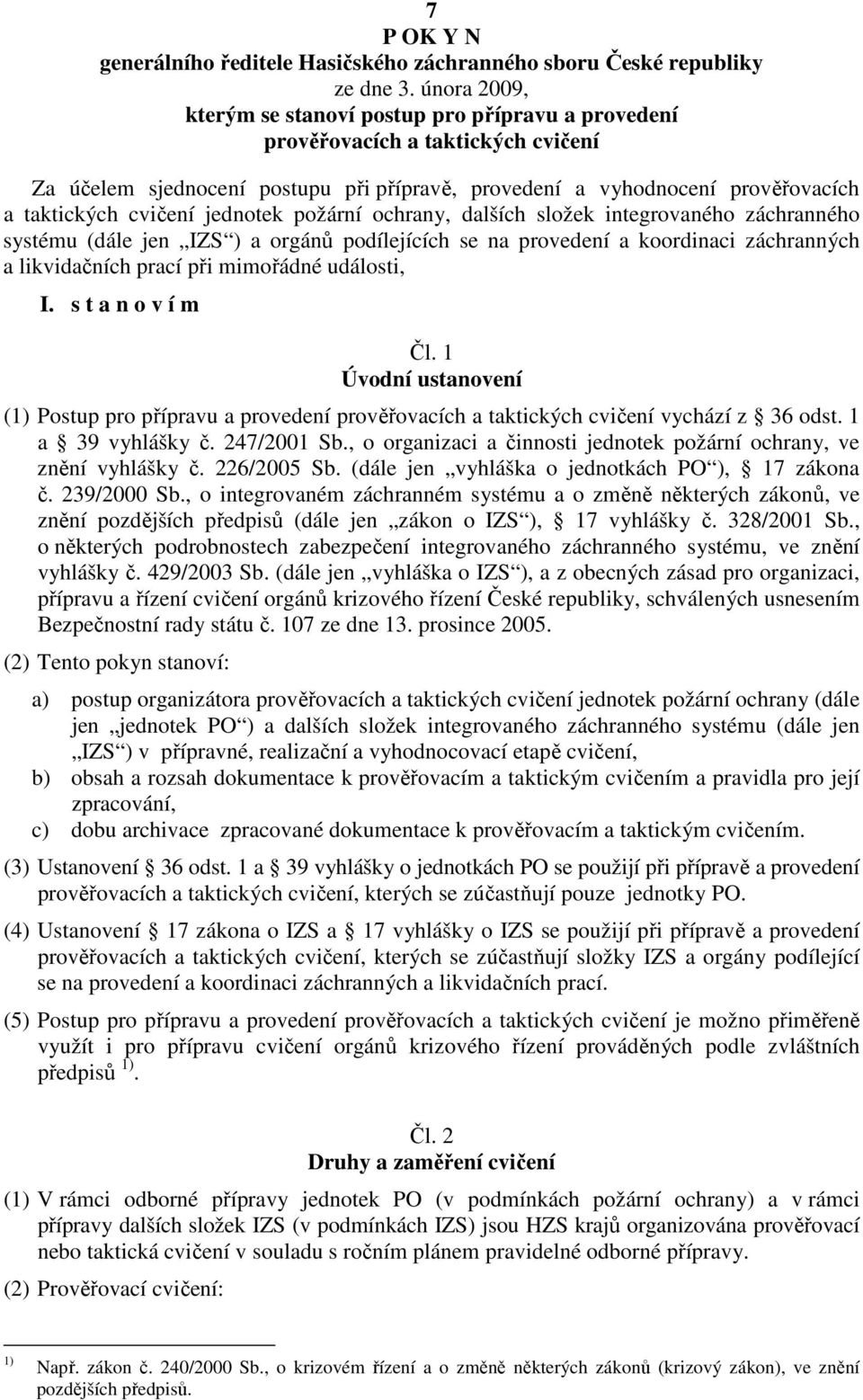 jednotek požární ochrany, dalších složek integrovaného záchranného systému (dále jen IZS ) a orgánů podílejících se na provedení a koordinaci záchranných a likvidačních prací při mimořádné události,