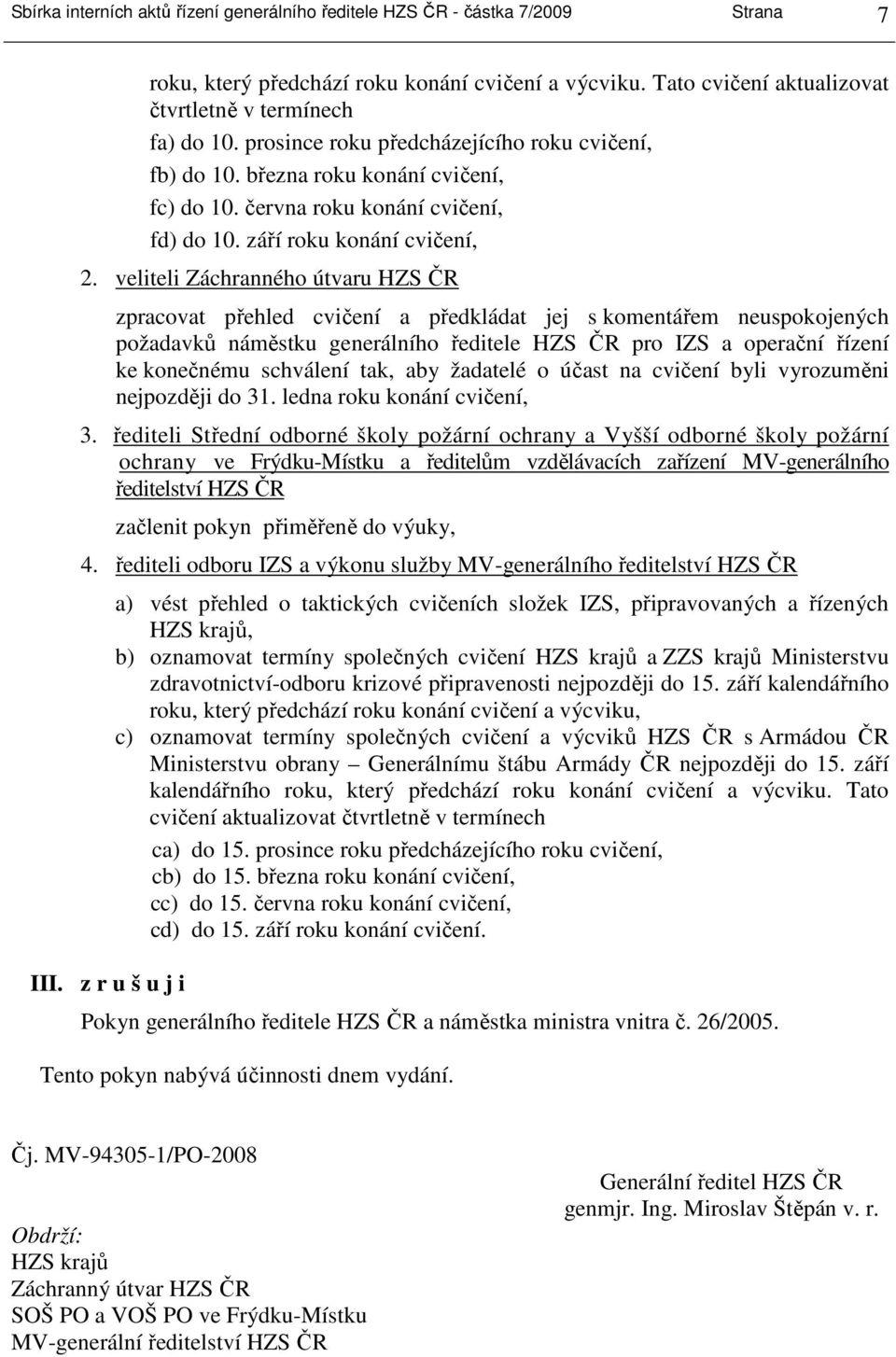 veliteli Záchranného útvaru HZS ČR zpracovat přehled cvičení a předkládat jej s komentářem neuspokojených požadavků náměstku generálního ředitele HZS ČR pro IZS a operační řízení ke konečnému